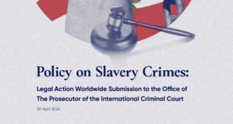 Policy on Slavery Crimes: Legal Action Worldwide Submission to the Office of The Prosecutor of the International Criminal Court